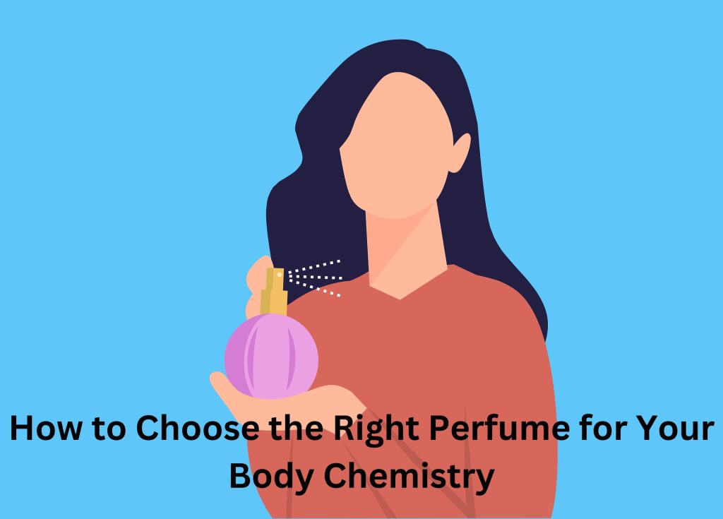 How to Choose the Right Perfume for Your Body Chemistry